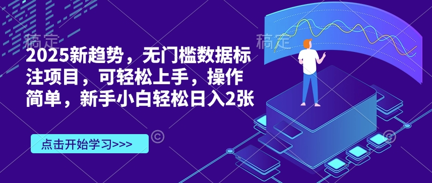 2025新趋势，无门槛数据标注项目，可轻松上手，操作简单，新手小白轻松日入2张-DE云网创