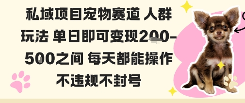 私域宠物项目赛道人群玩法单日即可变现2-5张之间每天都能操作不违规不封号-DE云网创