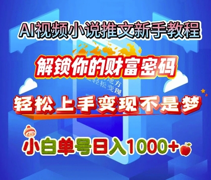 AI视频小说推文新手教程，解锁你的财富密码，轻松上手变现不是梦，小白单号日入几张-DE云网创