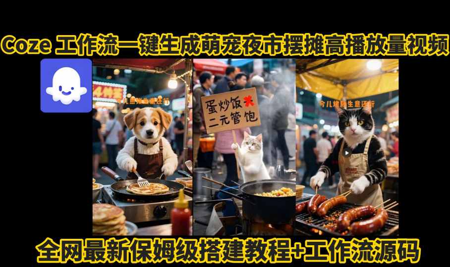 coze工作流一键生成萌宠夜市摆摊AI高赞高播放量视频保姆级拆解教程-DE云网创