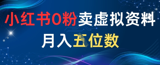 小红书0粉卖虚拟资料月入五位数，一个人一部手机就能做-DE云网创