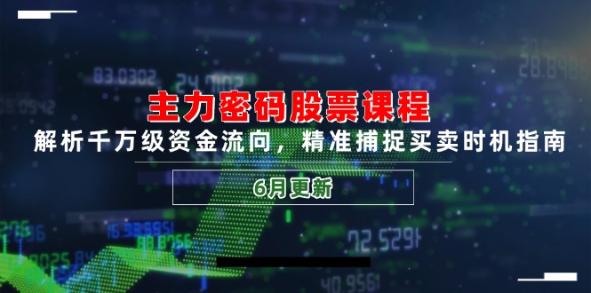 （14976期）主力密码股票课程，解析千万级资金流向，精准捕捉买卖时机指南（6月更新）-DE云网创