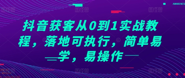抖音获客从0到1实战教程，落地可执行，简单易学，易操作-DE云网创