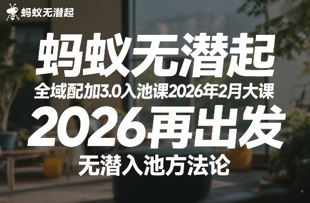 蚂蚁无潜不起全域配抖加3.0入池课2026年2月大课，2026再出发，无潜入池方法论-DE云网创