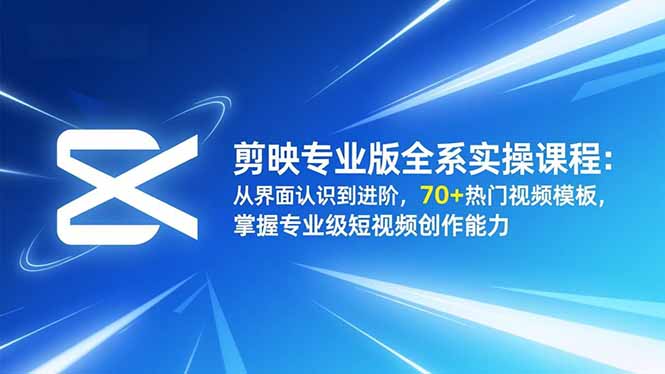 剪映专业版全系实操课程:从界面认识到进阶,70+热门视频模板,掌握专业级短视频创作能力插图 剪映专业版全系实操课程:从界面认识到进阶,70+热门视频模板,掌握专业级短视频创作能力插图