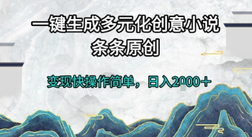 一键生成多元化创意小说，条条原创，变现快操作简单，日入2k+【揭秘】-DE云网创