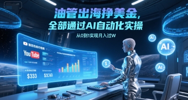 油管出海挣美金，全部通过AI自动化实操，从0到1实现月入过W-DE云网创