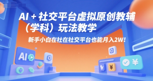 AI+小红书虚拟原创教辅（学科）玩法教学，新手小白在小红书也能月入2W-DE云网创
