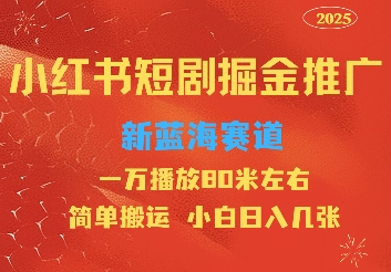 小红书短剧推广，蓝海新赛道，一万播放80元左右，简单搬运适合小白日入几张-DE云网创
