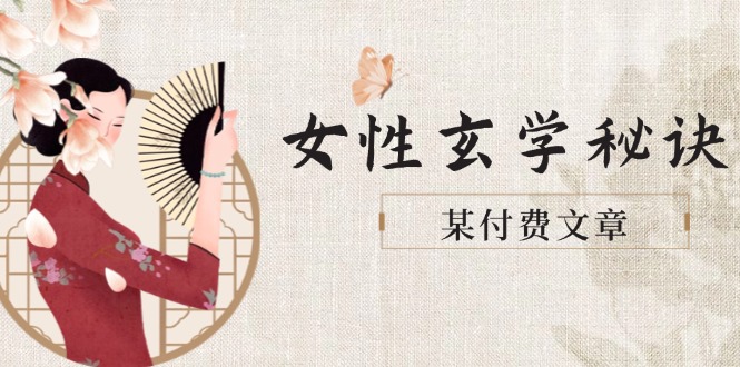 （14797期）某付费文章《女性玄学秘诀，身材肤质穿衣调整，迎接财富贵人好姻缘》-DE云网创