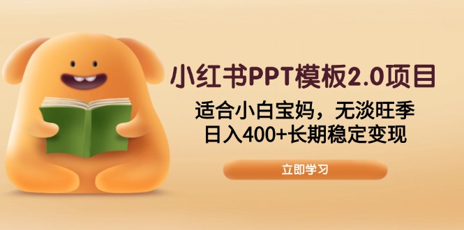 （13997期）小红书PPT模板2.0项目，适合小白宝妈，无淡旺季，日入400+长期稳定变现-DE云网创