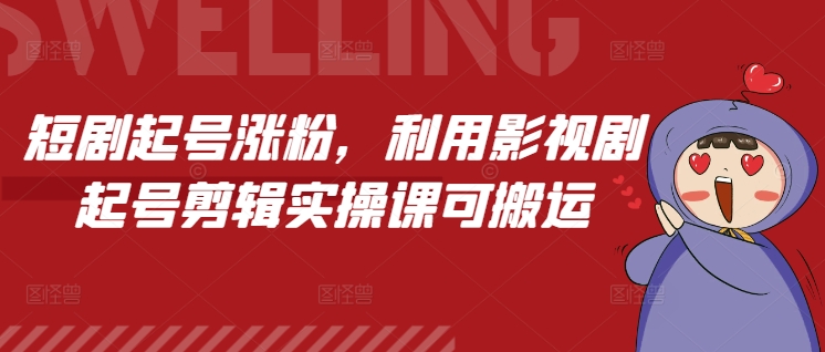 短剧起号涨粉，利用影视剧起号剪辑实操课可搬运-DE云网创