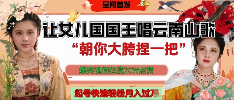 让女儿国国王开口唱云南山歌“朝你大胯捏一把”，爆笑视频狂揽点赞20W点赞，熟练后起号快轻松月入过W-DE云网创