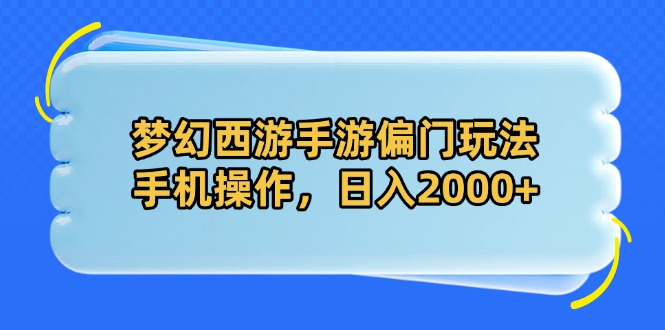 （14479期）梦幻西游手游偏门玩法，手机操作，日入2000+-DE云网创