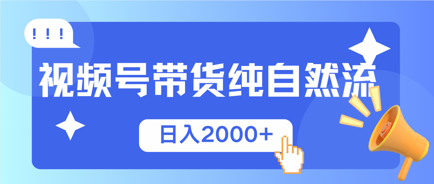 （13998期）视频号带货，纯自然流，起号简单，爆率高轻松日入2000+-DE云网创