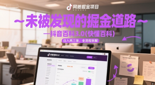 未被发现的掘金道路—抖音百科3.0(快懂百科)日入两三张，全流程拆解-DE云网创