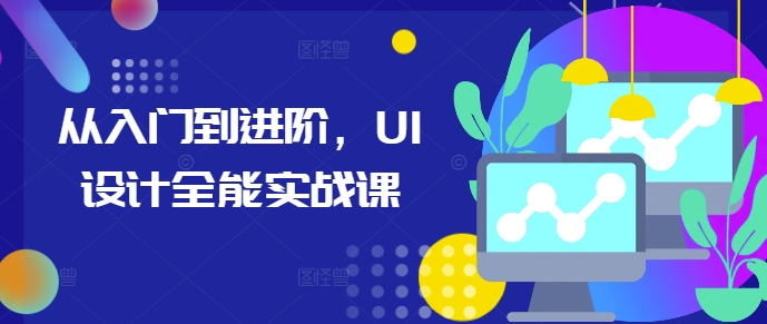 从入门到进阶，UI设计全能实战课-DE云网创