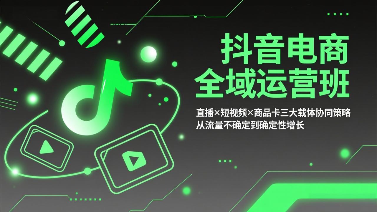 抖音电商全域运营班:直播×短视频×商品卡三大载体协同策略,从流量不确定到确定性增长插图 抖音电商全域运营班:直播×短视频×商品卡三大载体协同策略,从流量不确定到确定性增长插图