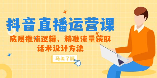 （14917期）5月新课-抖音直播运营课，底层推流逻辑，精准流量获取，话术设计方法-DE云网创