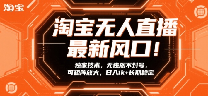 淘宝无人直播最新风口!独家技术,无违规不封号,可矩阵放大,日入1k+长期稳定【揭秘】-DE云网创