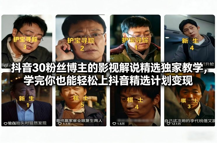 抖音30粉丝博主的影视解说精选独家教学,学完你也能轻松上抖音精选计划变现-DE云网创