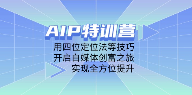 （14530期）AIP特训营，用四位定位法等技巧，开启自媒体创富之旅，实现全方位提升-DE云网创