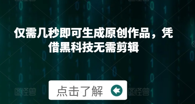 仅需几秒即可生成原创作品，凭借黑科技无需剪辑，操作简单，适合新手小白和带货达人-DE云网创