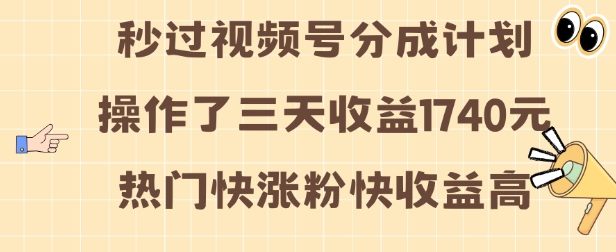 视频号分成计划操作了三天收益1740元 这类视频很好做，热门快涨粉快收益高【揭秘】-DE云网创