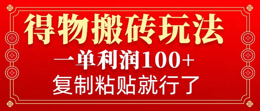 得物搬砖无门槛玩法，一单利润100+，无脑操作会复制粘贴就行-DE云网创