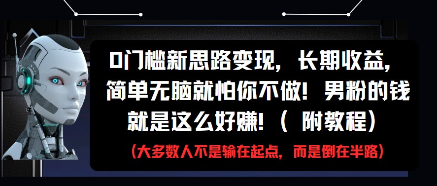 0门槛新思路变现，长期收益，简单无脑就怕你不做!男粉的钱就是这么好赚!(附教程)-DE云网创
