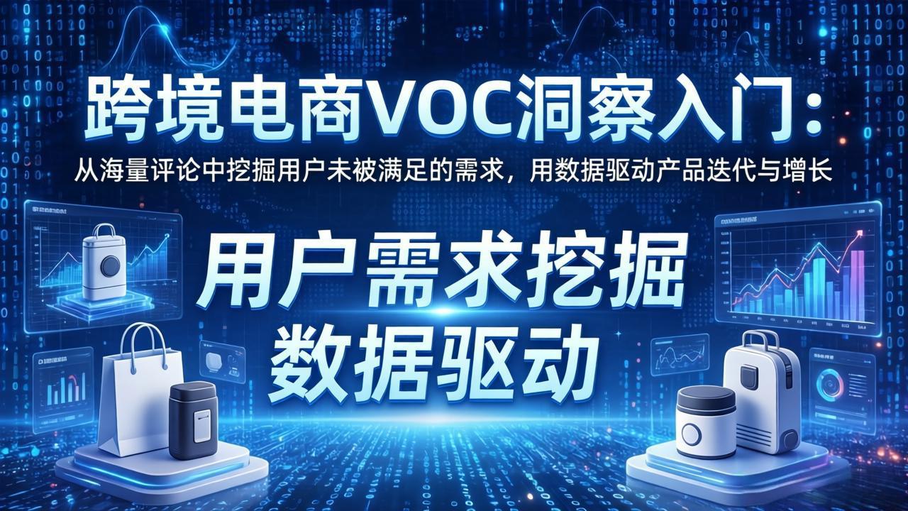 跨境电商VOC洞察入门：从海量评论中挖掘用户未被满足的需求，用数据驱动产品迭代与增长-DE云网创