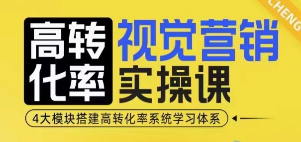 高转化率·视觉营销实操课，4大模块搭建高转化率系统学习体系-DE云网创