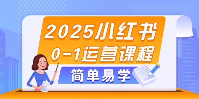 （14719期）2025小红书0-1运营课程，选品、素材、笔记制作与发布技巧-DE云网创