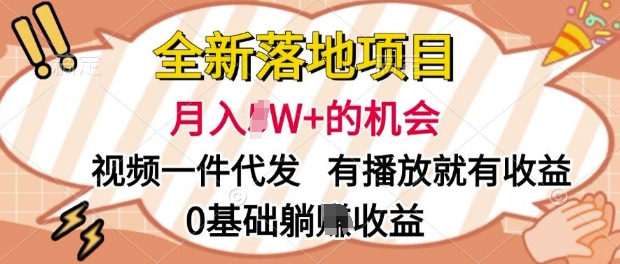 全新落地项目，视频一键代发，有播放就有收益，0基础躺Z收益-DE云网创