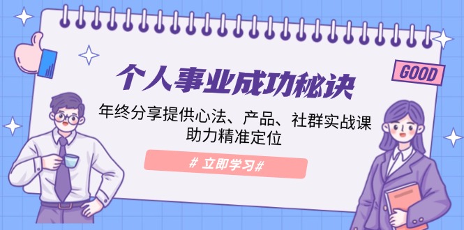 （13962期）个人事业成功秘诀：年终分享提供心法、产品、社群实战课、助力精准定位-DE云网创