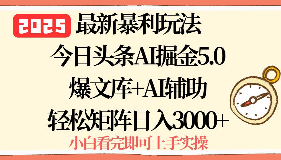 （15786期）2025年今日头条最新暴利玩法5.0，一键生成爆款，轻松实现矩阵日入3000+-DE云网创