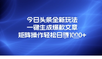今日头条全新玩法，一键生成爆款文章，矩阵操作轻松日入几张-DE云网创