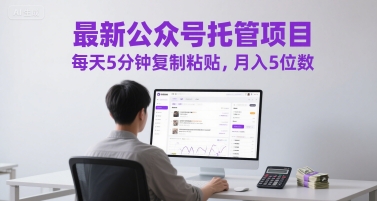 最新公众号托管项目，每天5分钟复制粘贴，月入5位数【揭秘】-DE云网创