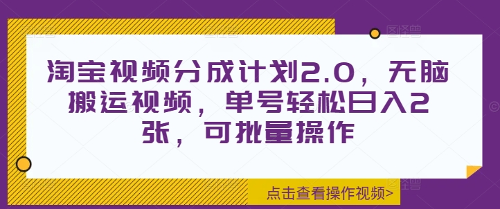 淘宝视频分成计划2.0，无脑搬运视频，单号轻松日入2张，可批量操作-DE云网创