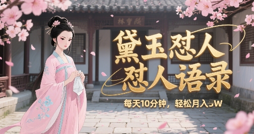 林黛玉怼人语录怼人鸡汤，AI产出图片视频文案，每天十分钟，创作者分成月收益1W+-DE云网创