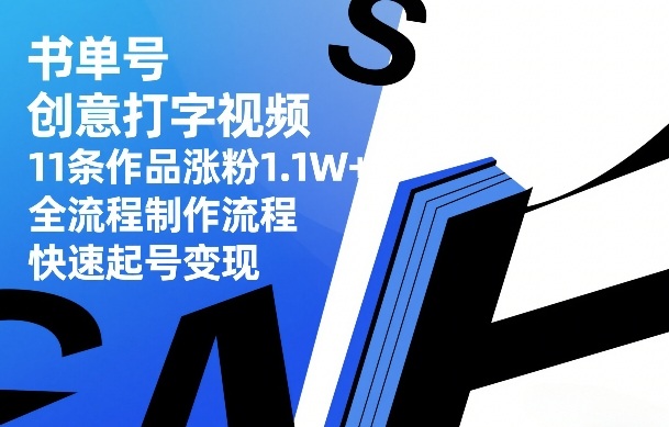 书单号创意打字视频，11条作品涨粉1.1W+，全流程制作流程，快速起号变现-DE云网创
