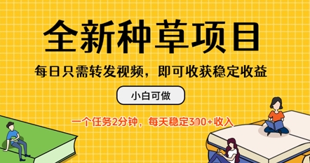 全新种草项目，每日只需转发视频，每天随时做任务，一个任务2分钟，每天3张+收入，小白可做-DE云网创