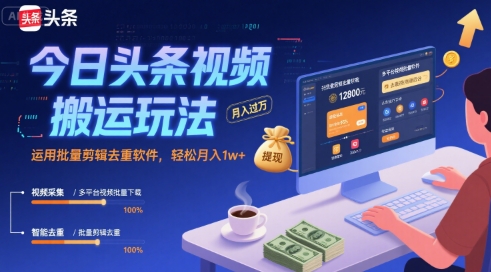 今日头条视频搬运玩法，运用批量剪辑去重软件，轻松月入1w+-DE云网创