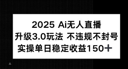 2025 AI无人直播升级3.0玩法，不违规 不封号，单日稳定收益150+-DE云网创