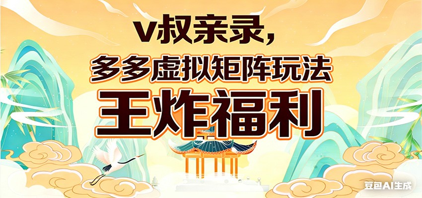 v叔亲录，多多虚拟矩阵玩法，王炸福利限时领取-DE云网创