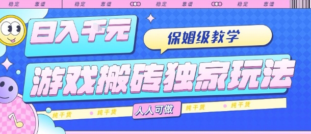 游戏搬砖独家玩法，日入1k+，保姆级教学，人人可做，纯干货【揭秘】-DE云网创