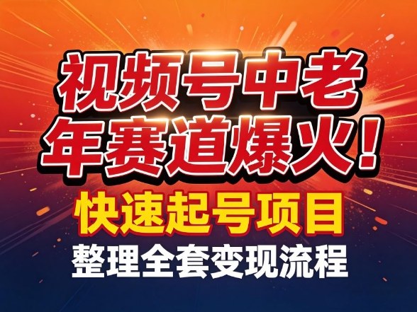 视频号中老年这个赛道爆火！测试可以快速起号，整理了全套变现流程-DE云网创