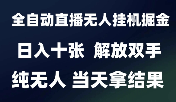 2025最新全自动直播无人挂G掘金，日入十张，解放双手纯无人，当天拿结果【揭秘】-DE云网创