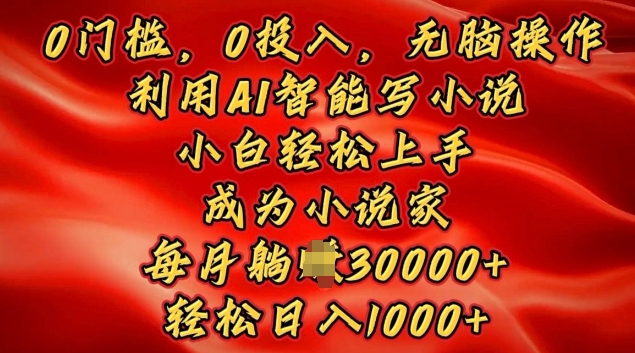 0门槛，0投入，无脑操作，利用AI智能写小说，小白轻松上手，成为小说家，轻松日入多张-DE云网创