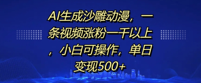 AI生成沙雕动漫，一条视频涨粉一千以上，小白可操作，单日变现500+-DE云网创
